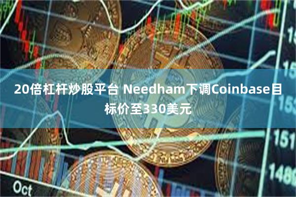 20倍杠杆炒股平台 Needham下调Coinbase目标价至330美元