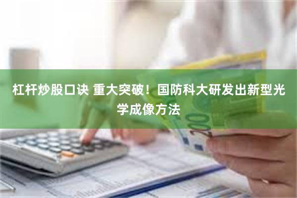 杠杆炒股口诀 重大突破！国防科大研发出新型光学成像方法