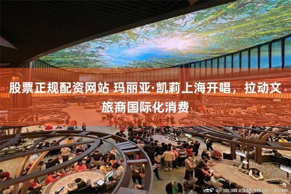 股票正规配资网站 玛丽亚·凯莉上海开唱，拉动文旅商国际化消费