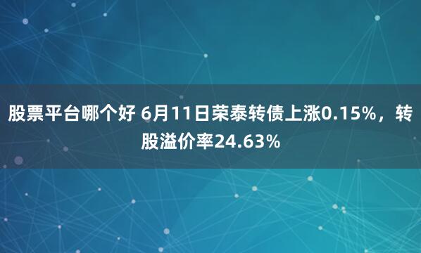 股票平台哪个好 6月11日荣泰转债上涨0.15%，转股溢价率24.63%
